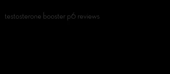 testosterone booster p6 reviews