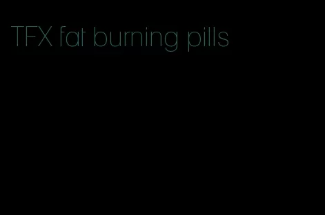 TFX fat burning pills