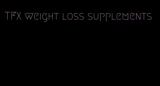 TFX weight loss supplements