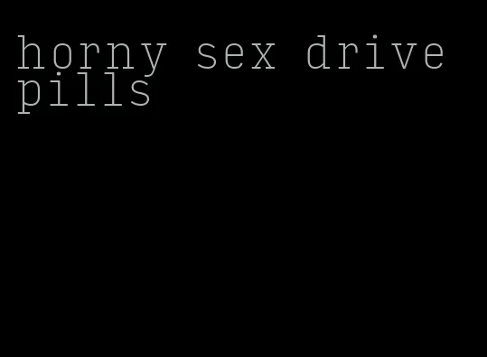 horny sex drive pills