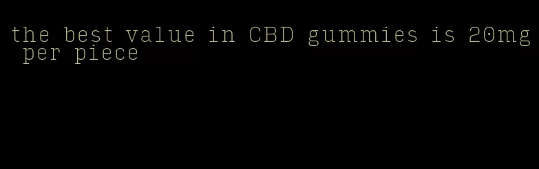 the best value in CBD gummies is 20mg per piece