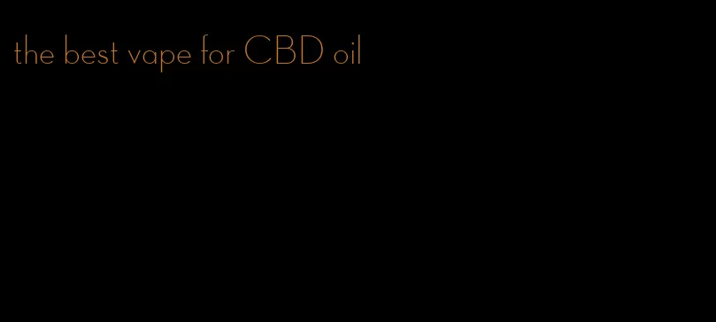 the best vape for CBD oil