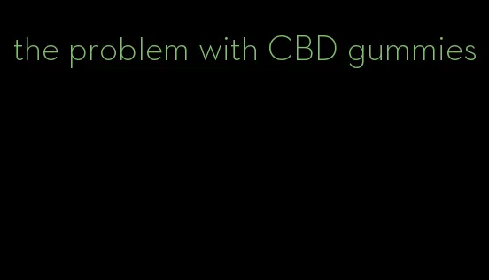 the problem with CBD gummies