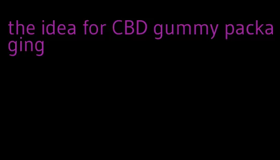 the idea for CBD gummy packaging