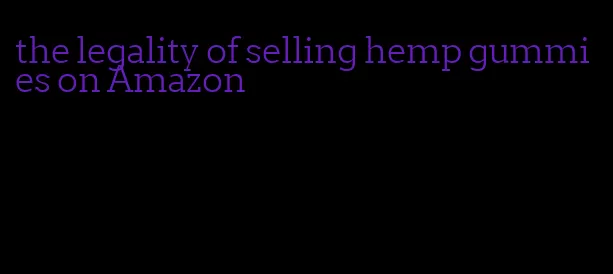 the legality of selling hemp gummies on Amazon