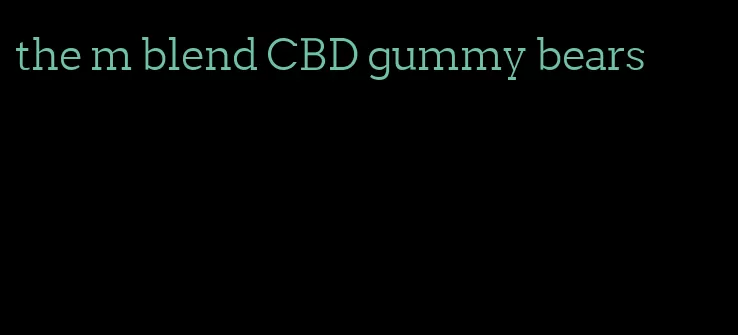 the m blend CBD gummy bears