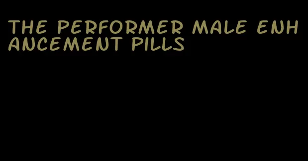 the performer male enhancement pills