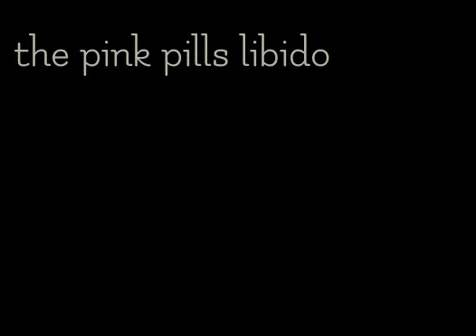 the pink pills libido