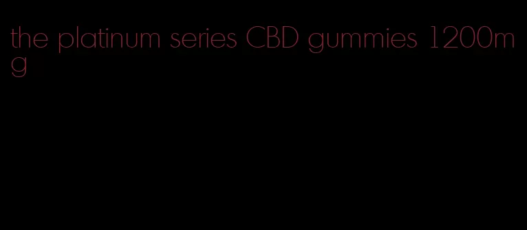 the platinum series CBD gummies 1200mg