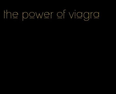 the power of viagra