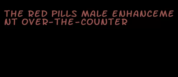 the red pills male enhancement over-the-counter