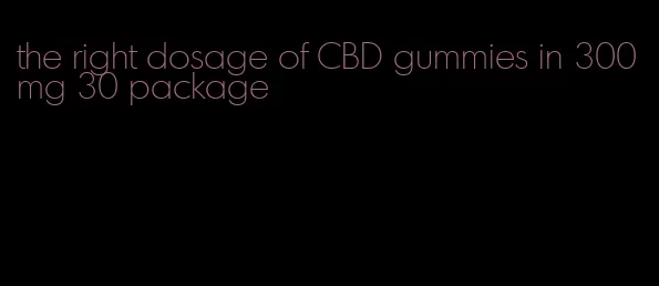 the right dosage of CBD gummies in 300mg 30 package