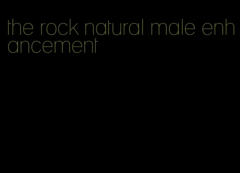 the rock natural male enhancement