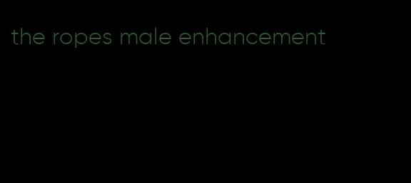 the ropes male enhancement