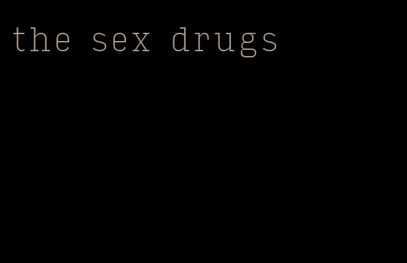 the sex drugs