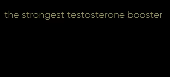 the strongest testosterone booster