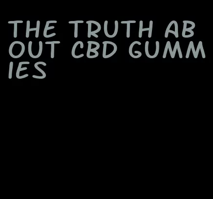 the truth about CBD gummies