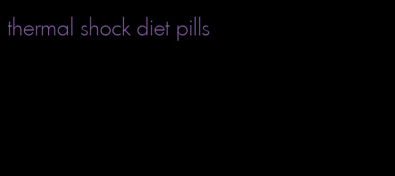 thermal shock diet pills