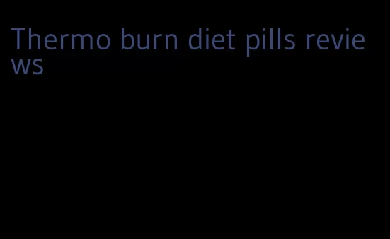 Thermo burn diet pills reviews