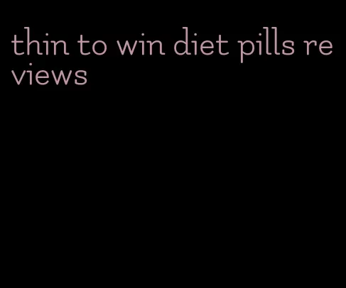 thin to win diet pills reviews