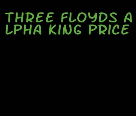 three Floyds alpha king price