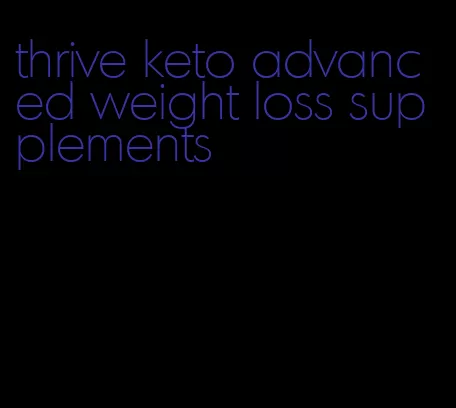 thrive keto advanced weight loss supplements