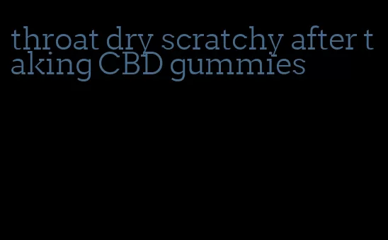 throat dry scratchy after taking CBD gummies