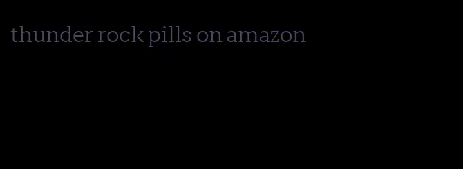 thunder rock pills on amazon