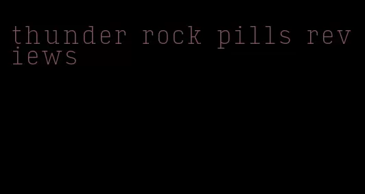 thunder rock pills reviews