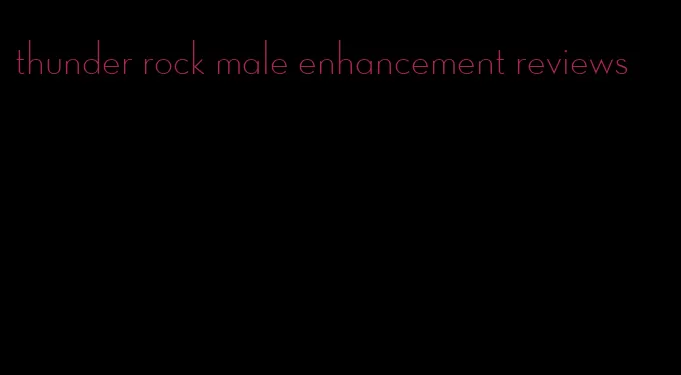 thunder rock male enhancement reviews