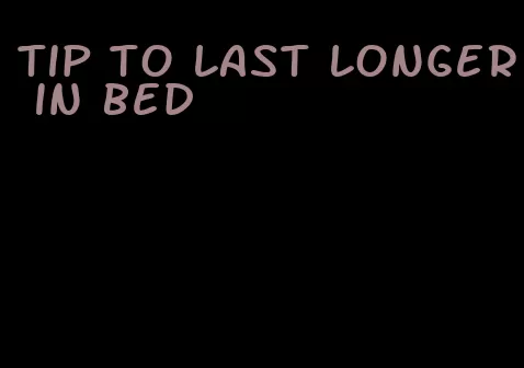 tip to last longer in bed