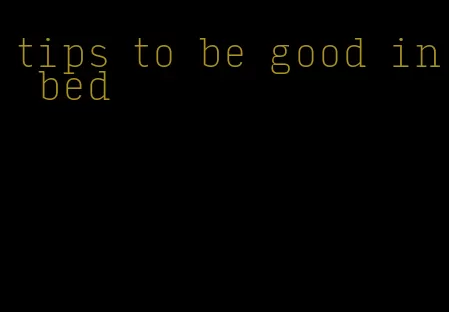 tips to be good in bed