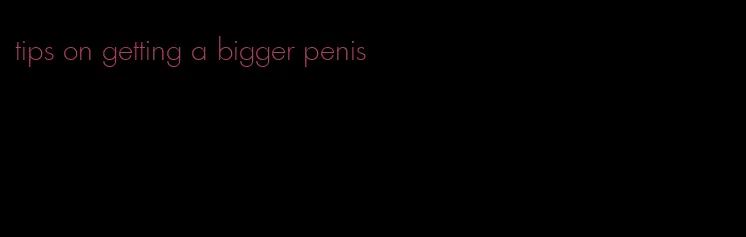 tips on getting a bigger penis