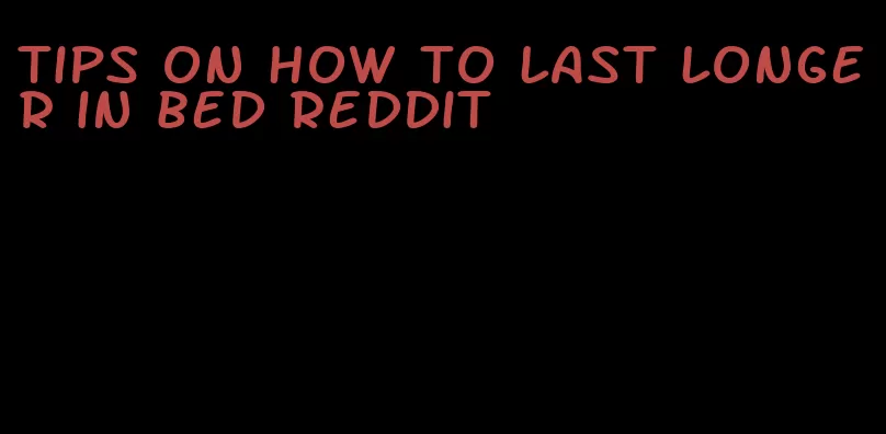 tips on how to last longer in bed Reddit