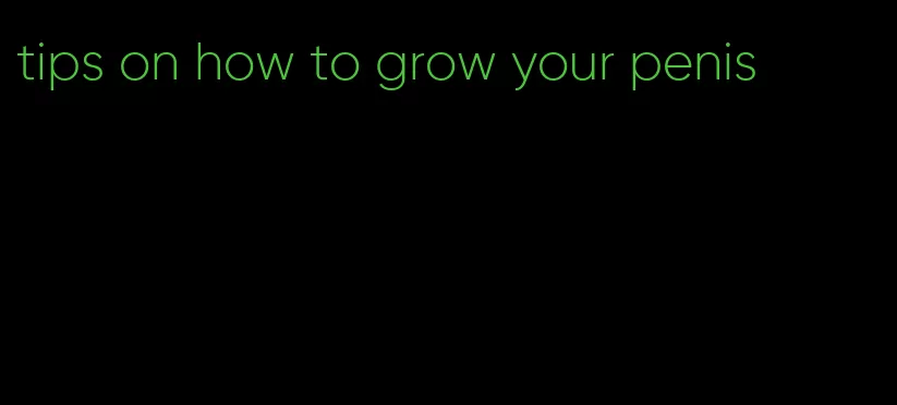 tips on how to grow your penis