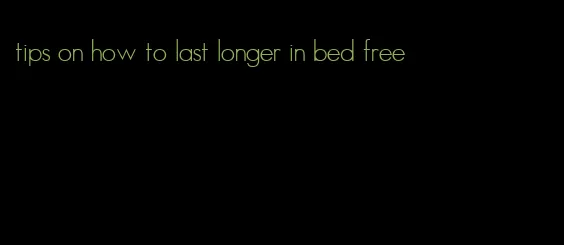 tips on how to last longer in bed free