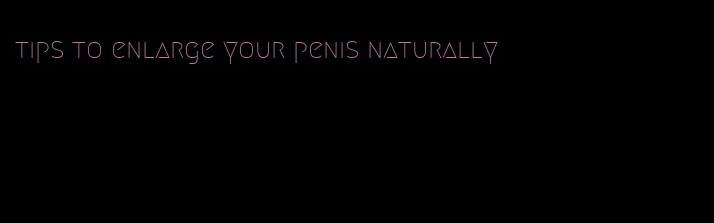 tips to enlarge your penis naturally