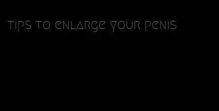 tips to enlarge your penis