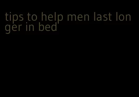 tips to help men last longer in bed