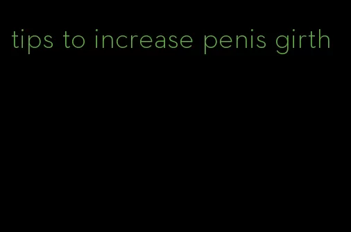 tips to increase penis girth