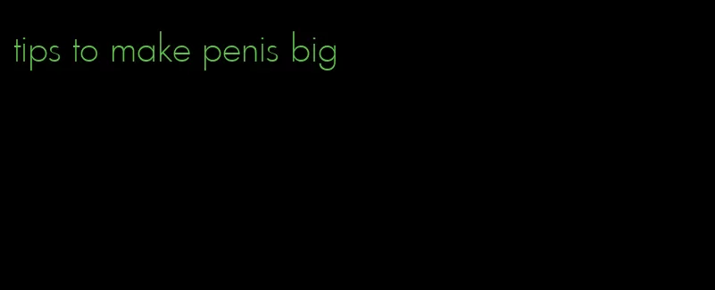 tips to make penis big