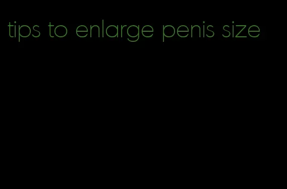 tips to enlarge penis size