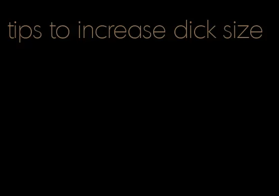 tips to increase dick size