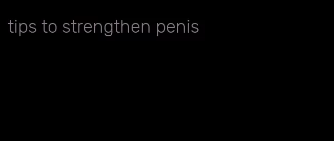 tips to strengthen penis