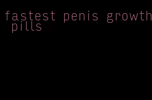 fastest penis growth pills