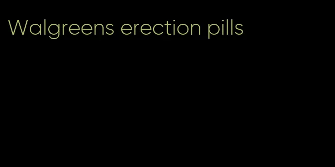 Walgreens erection pills