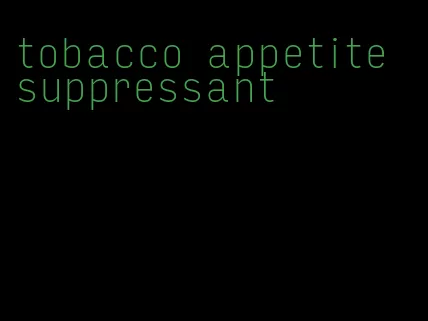 tobacco appetite suppressant