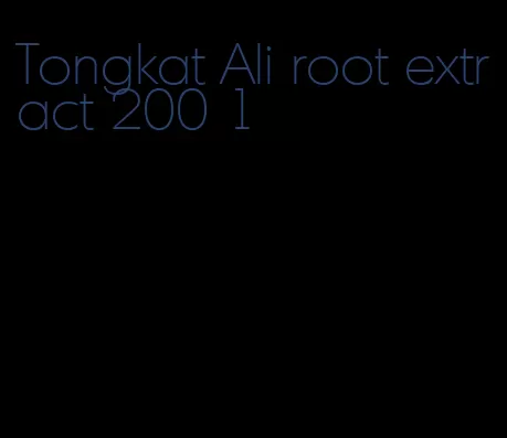 Tongkat Ali root extract 200 1