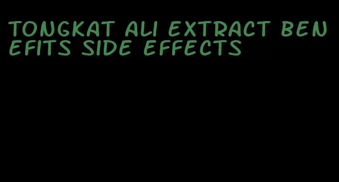 Tongkat Ali extract benefits side effects