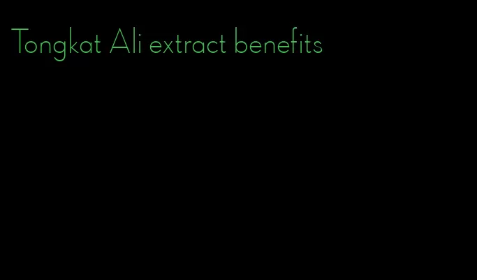 Tongkat Ali extract benefits